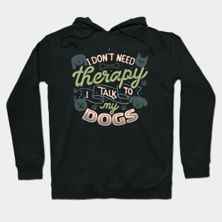 I Don’t Need Therapy I Talk To My Dogs by Tobe Fonseca Hoodie